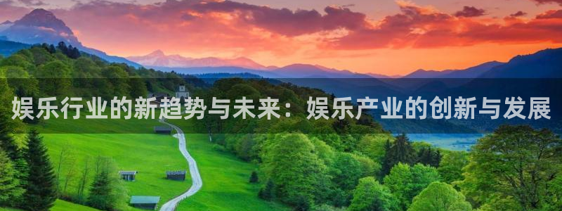 万向娱乐app网页入口：娱乐行业的新趋势与未来：娱乐产业的创新与发展