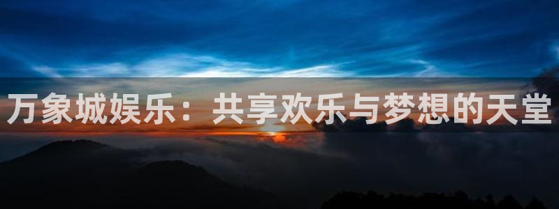 壹号大舞台28国际大舞台：万象城娱乐：共享欢乐与梦想的天堂